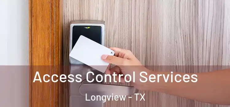 Access Control Services Longview - TX