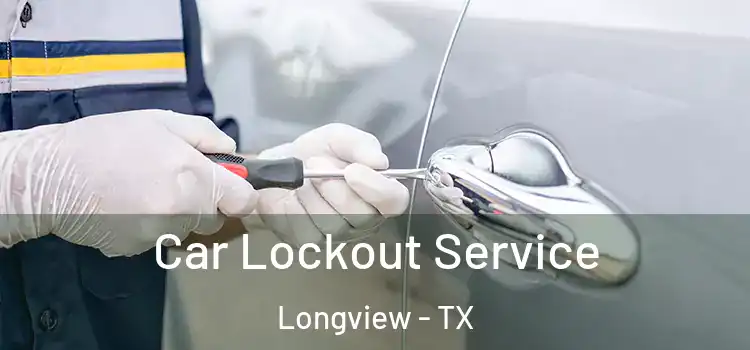 Car Lockout Service Longview - TX