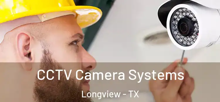  CCTV Camera Systems Longview - TX