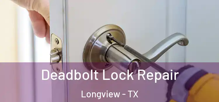 Deadbolt Lock Repair Longview - TX