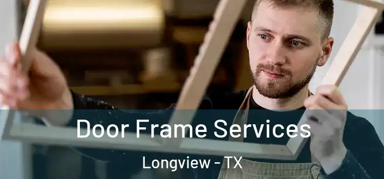  Door Frame Services Longview - TX