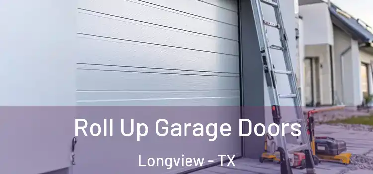  Roll Up Garage Doors Longview - TX