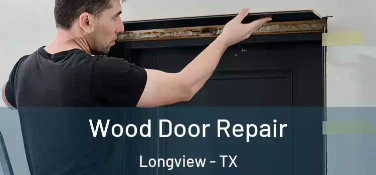 Wood Door Repair Longview - TX